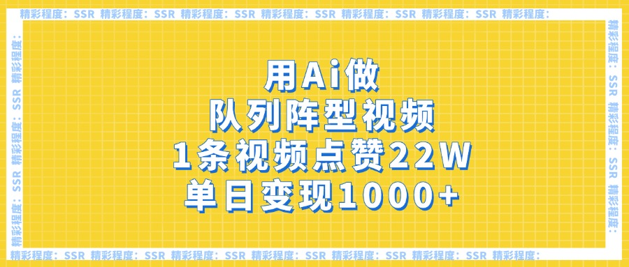 用Ai做队列阵型视频，1条视频点赞22W，单日变现1000+-副业大全