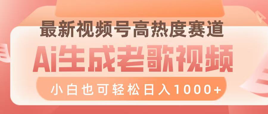 最新视频号高热度赛道，Ai生成老歌视频，小白也可轻松日入1000➕-副业大全