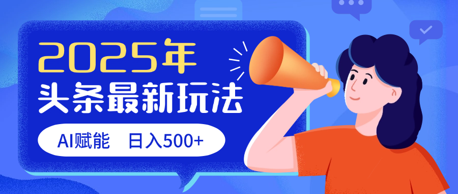2025头条最新玩法 AI赋能 单日收益500+-副业大全