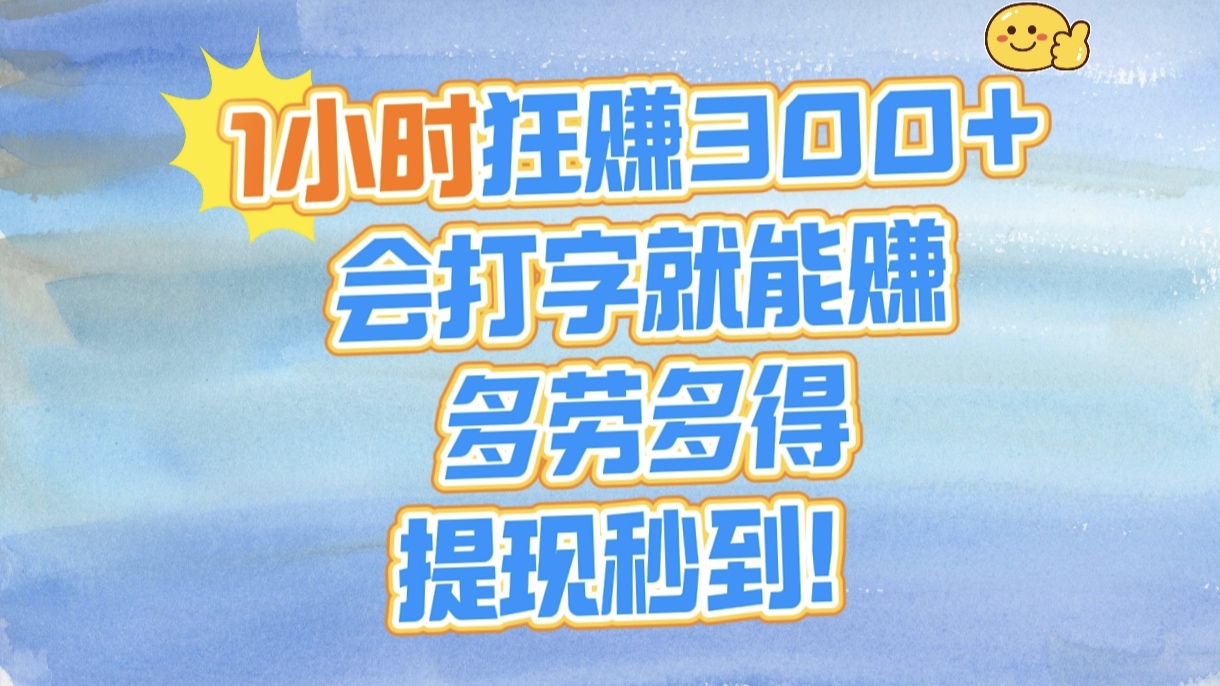 1小时狂赚300+，会打字就能赚，多劳多得，提现秒到！-副业大全