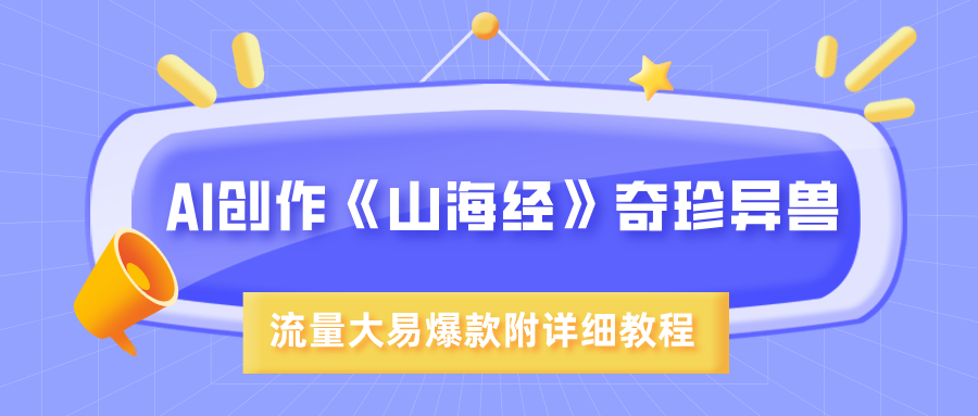 AI创作《山海经》奇珍异兽，超现实画风，流量大易爆款，附详细教程-副业大全