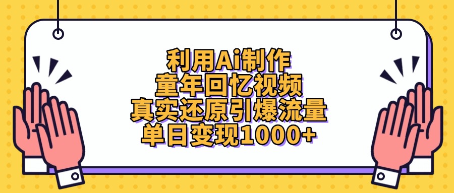 利用Ai制作童年回忆视频，真实还原引爆流量，单日变现1000+-副业大全