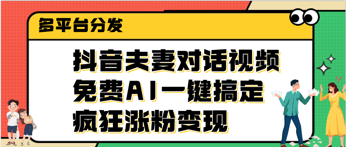 抖音夫妻对话视频，免费AI一键搞定，多平台分发，疯狂涨粉变现-副业大全