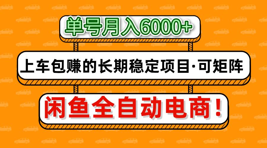 闲鱼全自动电商，月入6000+，上车包赚的长期稳定项目【可矩阵放大】-副业大全