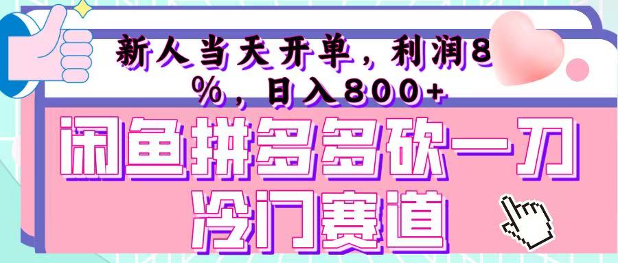 咸鱼拼夕夕砍一刀冷门暴力赛道，新人当天开单，利润百分之八十，日入 800+-副业大全