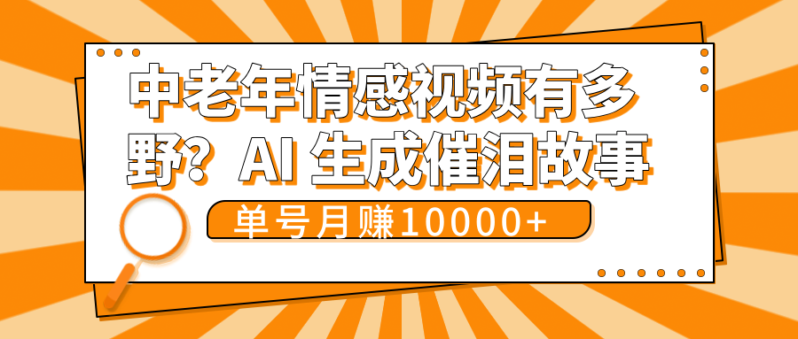 中老年情感视频有多野？AI 生成催泪故事，单号月变现10000+-副业大全