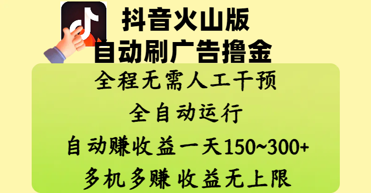 抖音火山版自动刷广告撸金 ，全程脱离人工自动运行，自动赚收益，一天150~300，多机多赚，收益无上限-副业大全