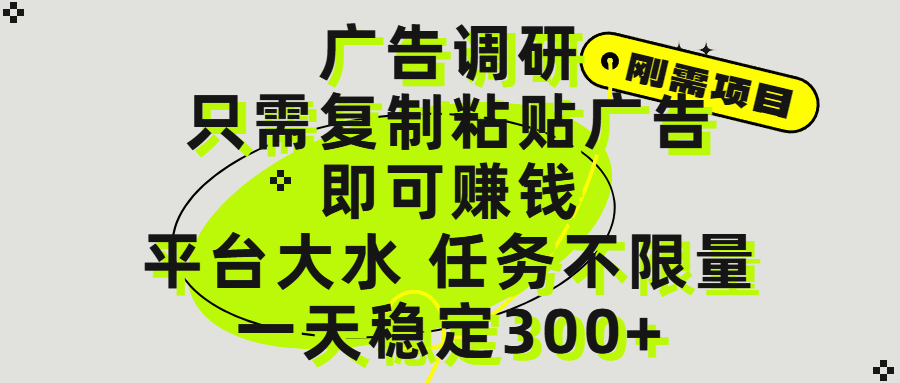 广告调研项目，只需复制粘贴广告即可赚钱，平台大水，任务不限量，一天300+-副业大全