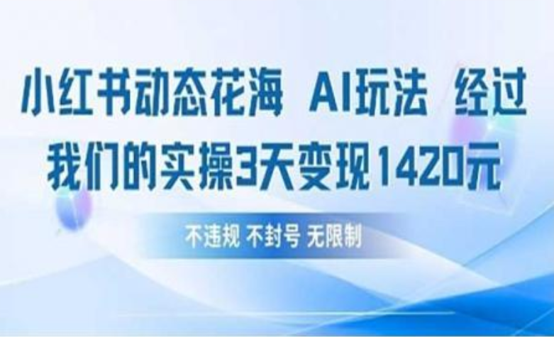 小红书动态花海AI玩法 我们实操3天变现1420-副业大全