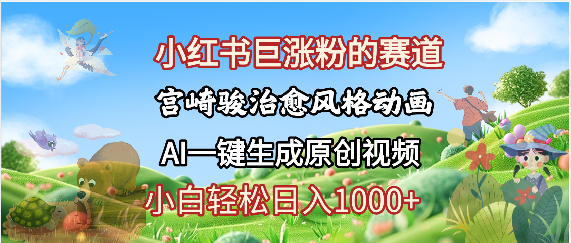 抖音、小红书、视频号、宫崎骏风格动画制作，一键生成流量暴涨，轻松日入1000+-副业大全
