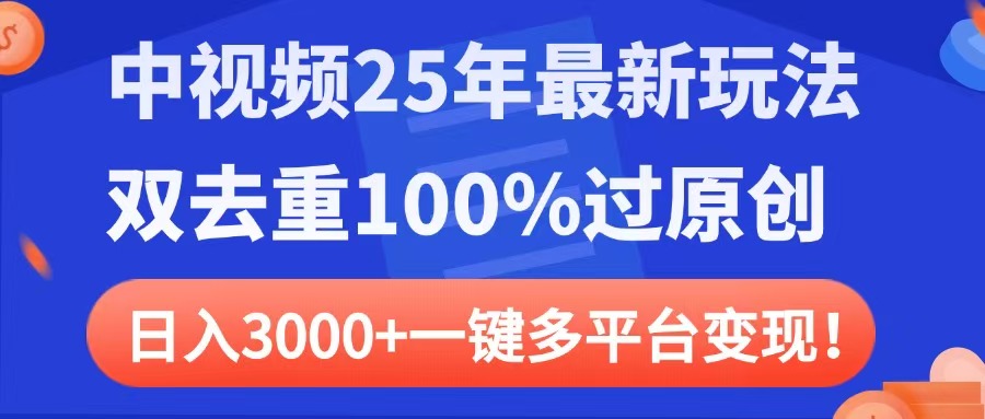 中视频25年最新玩法，双去重100%过原创，日入3000+一键多平台变现-副业大全