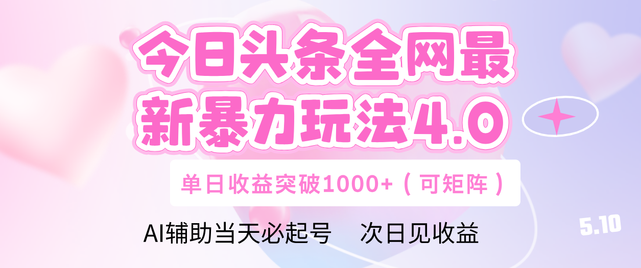 今日头条全网最新暴力玩法4.0 利用AI辅助当天必起号  单日收益1000+-副业大全