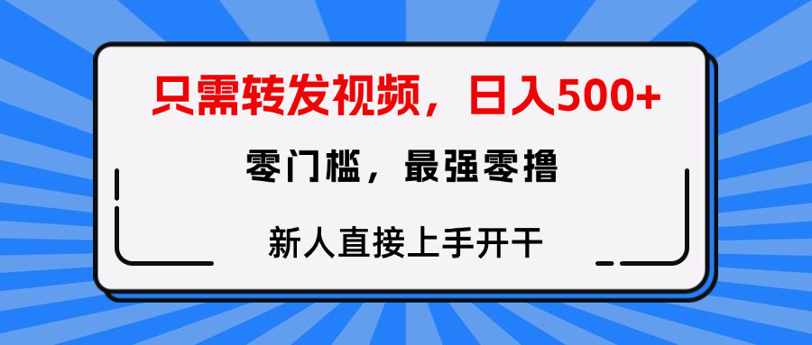 只需要转发视频，0门槛，0投入，新人小白直接上手开干-副业大全