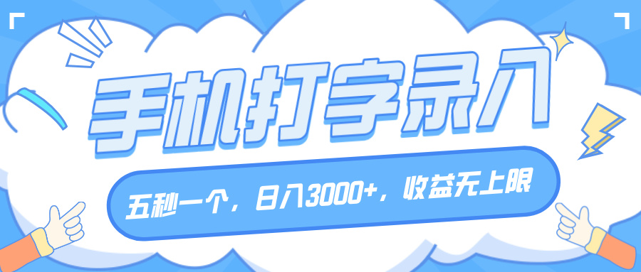 手机打字录入，五秒一个，日入3000+，收益无上限-副业大全