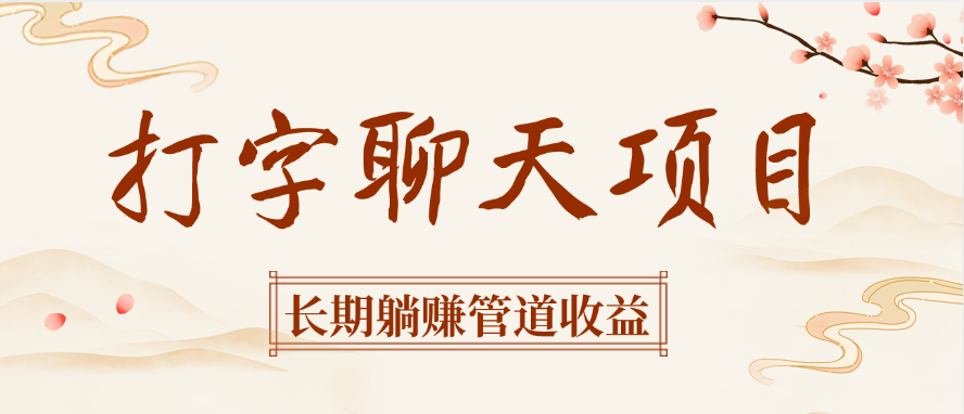 打字聊天项目长期躺赚管道收益-副业大全