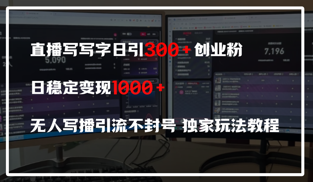 直播写写字日引300+创业粉，日稳定变现600+，无人写播引流不封号，独家玩法教程-副业大全