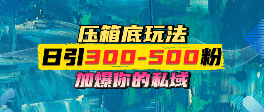 一天引流300-500粉，加爆你的私域，且都是实时变现，轻松日入1000+-副业大全