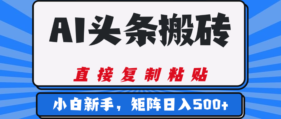 AI头条搬砖，几分钟一篇，零门槛，可矩阵放大，小白轻松500+-副业大全