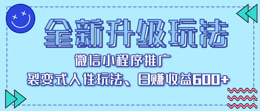 全新升级玩法，微信小程序推广，裂变式人性玩法，日赚收益600+-副业大全