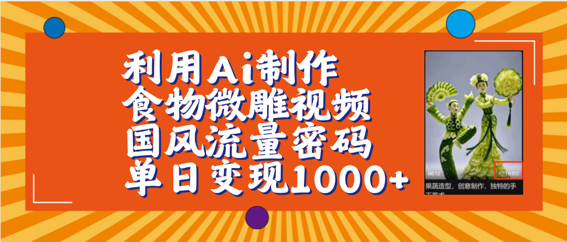 利用Ai制作食物微雕视频，国风流量密码，单日变现1000+【保姆级教程】-副业大全