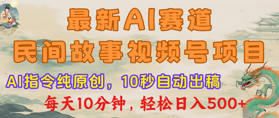 视频号赛道，最新AI民间故事，每日10分钟，轻松日入500+-副业大全