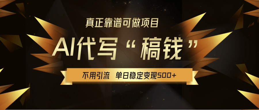 【AI代写】真正靠谱可做项目，不用自己引流，单日稳定变现500+，绿色蓝海项目，主打长期稳定，快速变现！-副业大全