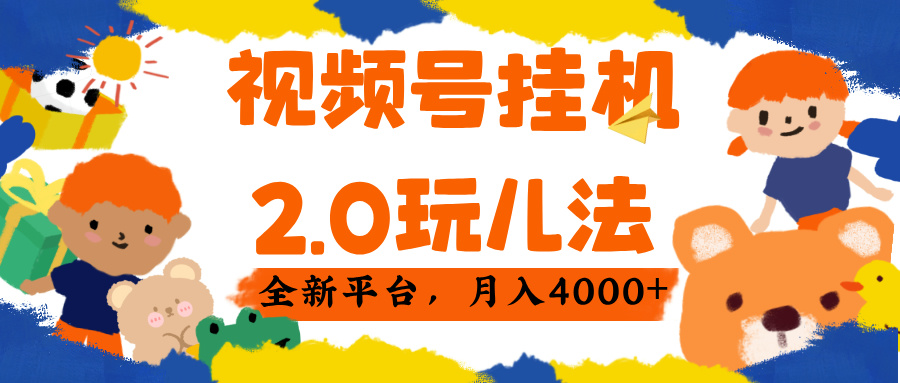 视频 号挂机 2.0 玩儿法， 全新平 台， 月入 4000+-副业大全