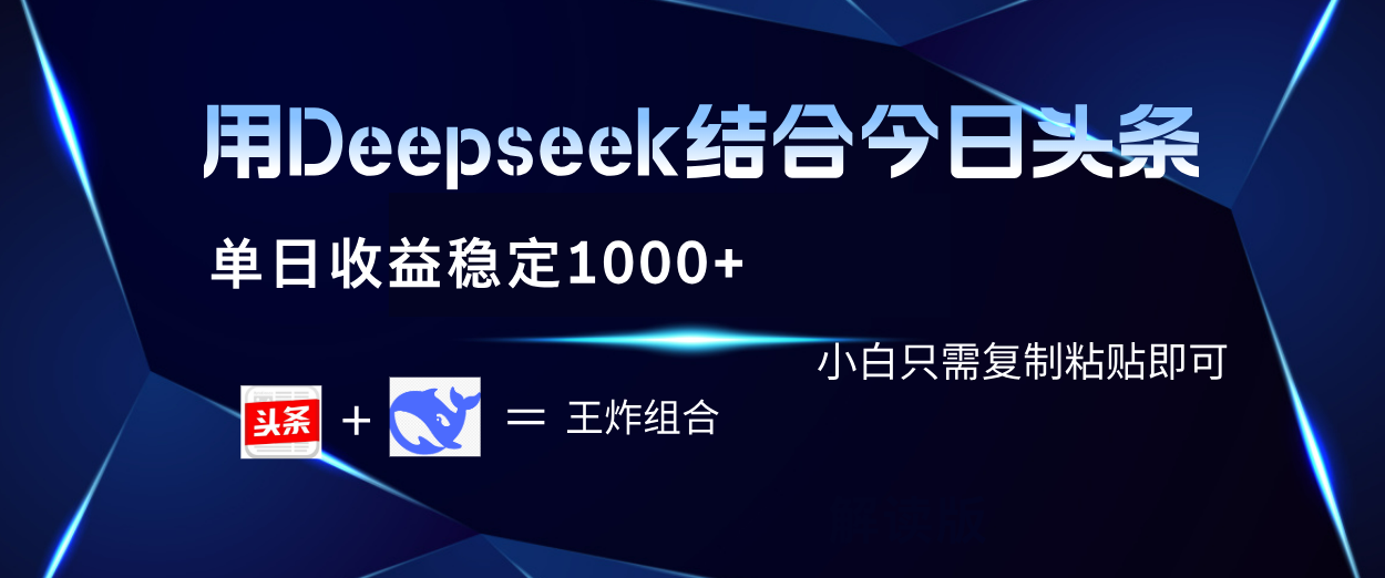 用Deepseek结合今日头条 单日收益稳定1000+ 小白只需复制粘贴即可-副业大全