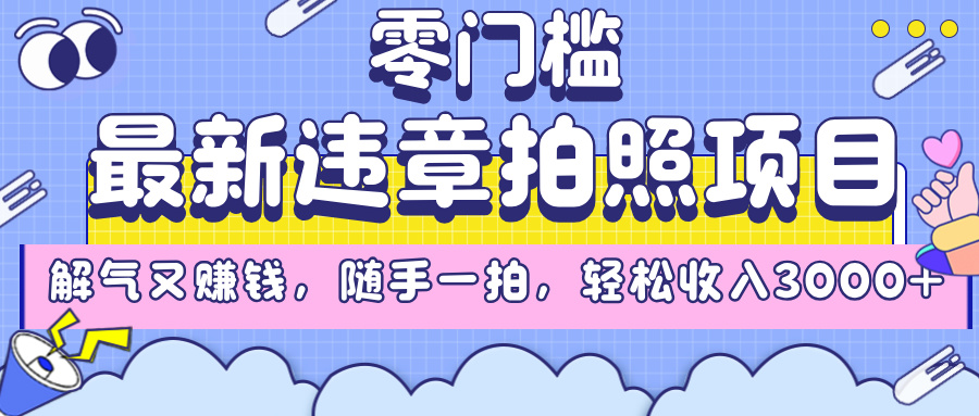 最新违章拍照项目，解气又赚钱，随手一拍，轻松收入3000+-副业大全