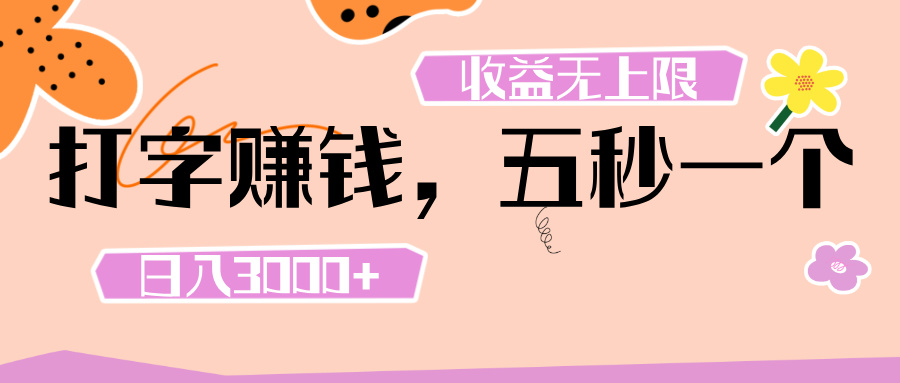 打字 赚钱 ， 五秒一个， 日入 3000+ ， 收益 无上限-副业大全