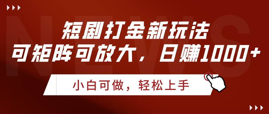 短剧打金新玩法，可矩阵可放大，日赚1000+-副业大全