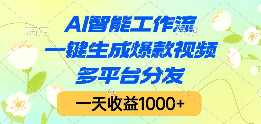 AI智能工作流，一键生成爆款视频，多平台分发，一天收益1000+-副业大全