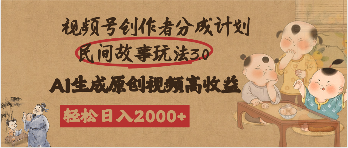 视频号创作者分成民间故事玩法3.0，100%原创视频高收益，轻松日入2000+-副业大全