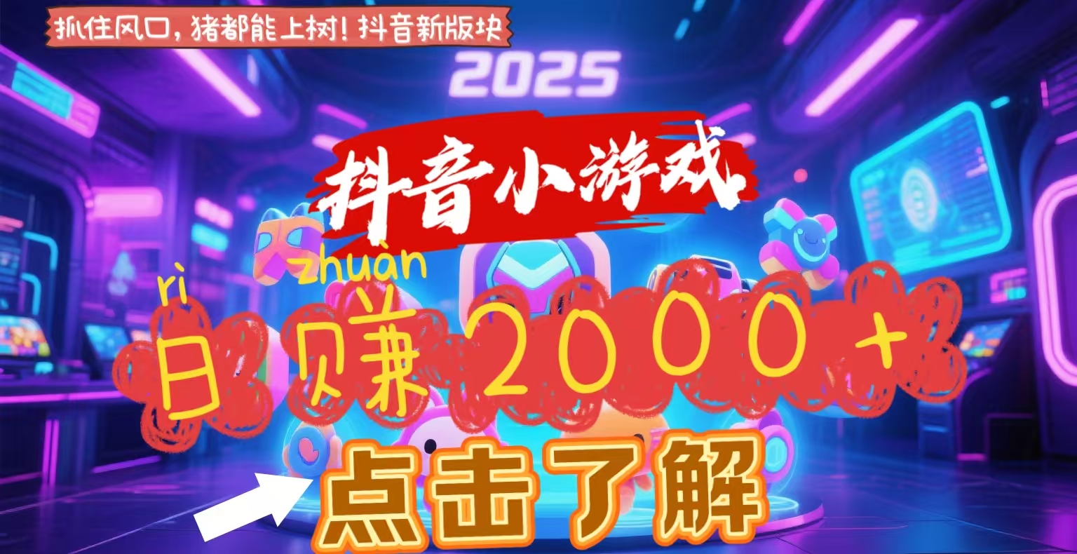 抖音小游戏，2025最新风口项目，亲测单游戏2000+感兴趣点击了解-副业大全